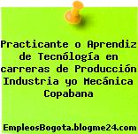 Practicante o Aprendiz de Tecnólogía en carreras de Producción Industria yo Mecánica Copabana