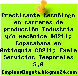 Practicante tecnólogo en carreras de producción Industria y/o mecánica &8211; Copacabana en Antioquia &8211; Exela Servicios Temporales S.A