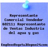 Representante Comercial Vendedor &8211; Representante de Ventas Industria del agua y gas