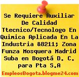 Se Requiere Auxiliar De Calidad Ttecnico/Tecnologo En Quimica Aplicada En La Industria &8211; Zona Funza Mosquera Madrid Suba en Bogotá D. C. para Pta S.A