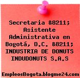 Secretaria &8211; Asistente Administrativa en Bogotá, D.C. &8211; INDUSTRIA DE DONUTS INDUDONUTS S.A.S