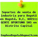 Soportes de venta de industria para Bogotá en Bogotá, D.C. &8211; GENTE OPORTUNA SAS en Distrito Capital