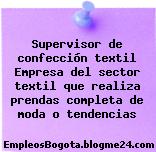 Supervisor de confección textil Empresa del sector textil que realiza prendas completa de moda o tendencias