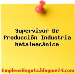 Supervisor De Producción Industria Metalmecánica
