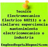 Tecnico Electromecanico Electrico &8211; o a similares experciencia mantenimiento electricomecanico o industria