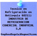 Tecnico en Refrigeración en Antioquia &8211; INDUSTRIA DE REFRIGERACION COMERCIAL INDUFRIAL S.A