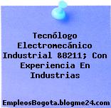 Tecnólogo Electromecánico Industrial &8211; Con Experiencia En Industrias