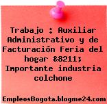 Trabajo : Auxiliar Administrativo y de Facturación Feria del hogar &8211; Importante industria colchone