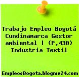 Trabajo Empleo Bogotá Cundinamarca Gestor ambiental | (P.430) Industria Textil
