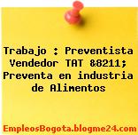 Trabajo : Preventista Vendedor TAT &8211; Preventa en industria de Alimentos