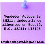 Vendedor Autoventa &8211; industria de alimentos en Bogotá, D.C. &8211; LISTOS