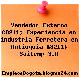 Vendedor Externo &8211; Experiencia en industria Ferretera en Antioquia &8211; Saitemp S.A