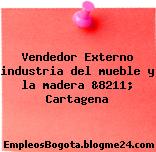 Vendedor Externo industria del mueble y la madera &8211; Cartagena
