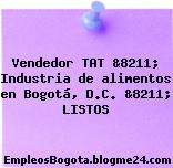 Vendedor TAT &8211; Industria de alimentos en Bogotá, D.C. &8211; LISTOS