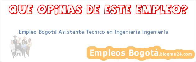 Empleo Bogotá Asistente Tecnico en Ingenieria Ingeniería