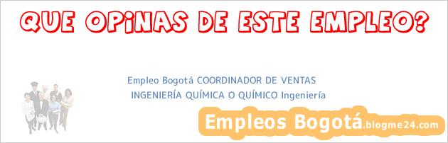 Empleo Bogotá COORDINADOR DE VENTAS | INGENIERÍA QUÍMICA O QUÍMICO Ingeniería
