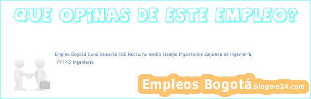 Empleo Bogotá Cundinamarca HSE Nocturno medio tiempo Importante Empresa de Ingeniería | YY143 Ingeniería