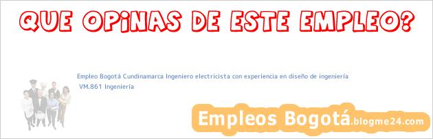 Empleo Bogotá Cundinamarca Ingeniero electricista con experiencia en diseño de ingeniería | VM.861 Ingeniería