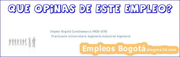 Empleo Bogotá Cundinamarca (MOG-678) | Practicante Universitario Ingeniería Industrial Ingeniería