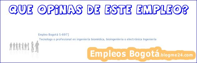 Empleo Bogotá S-697] | Tecnologo o profesional en ingeniería biomédica, bioingeníeria o electrónica Ingeniería