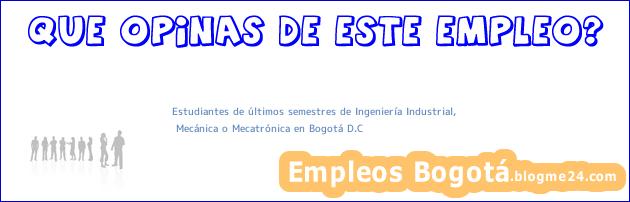 Estudiantes de últimos semestres de Ingeniería Industrial, | Mecánica o Mecatrónica en Bogotá D.C
