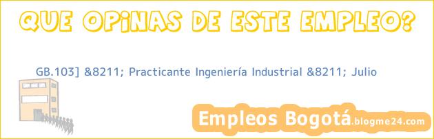 GB.103] &8211; Practicante Ingeniería Industrial &8211; Julio