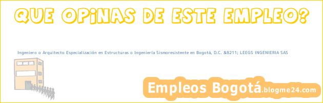 Ingeniero o Arquitecto Especialización en Estructuras o Ingeniería Sismoresistente en Bogotá, D.C. &8211; LEEGS INGENIERIA SAS