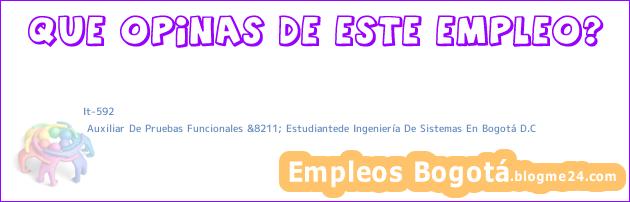 It-592 | Auxiliar De Pruebas Funcionales &8211; Estudiantede Ingeniería De Sistemas En Bogotá D.C