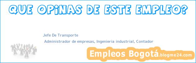 Jefe De Transporte | Administrador de empresas, Ingenieria industrial, Contador