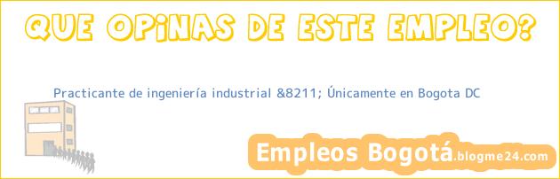 Practicante de ingeniería industrial &8211; Únicamente en Bogota DC