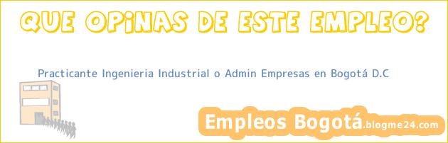 Practicante Ingenieria Industrial o Admin Empresas en Bogotá D.C