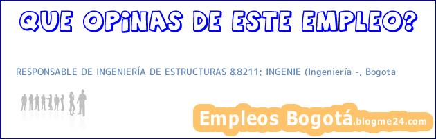RESPONSABLE DE INGENIERÍA DE ESTRUCTURAS &8211; INGENIE (Ingeniería …, Bogota
