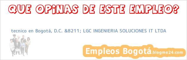 tecnico en Bogotá, D.C. &8211; LGC INGENIERIA SOLUCIONES IT LTDA