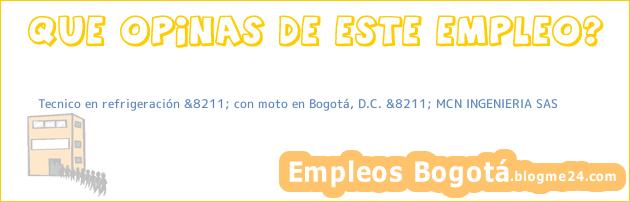 Tecnico en refrigeración &8211; con moto en Bogotá, D.C. &8211; MCN INGENIERIA SAS