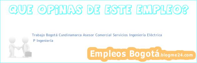 Trabajo Bogotá Cundinamarca Asesor Comercial Servicios Ingeniería Eléctrica | P Ingeniería