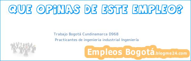 Trabajo Bogotá Cundinamarca D968 | Practicantes de ingenieria industrial Ingeniería