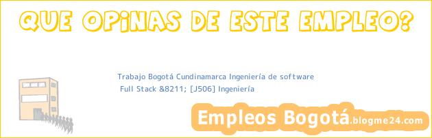 Trabajo Bogotá Cundinamarca Ingeniería de software | Full Stack &8211; [J506] Ingeniería