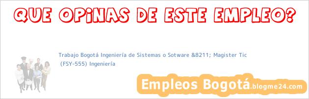 Trabajo Bogotá Ingeniería de Sistemas o Sotware &8211; Magister Tic | (FSY-555) Ingeniería