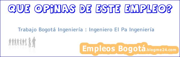 Trabajo Bogotá Ingeniería : Ingeniero El Pa Ingeniería