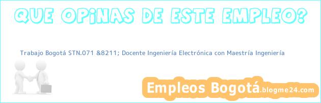 Trabajo Bogotá STN.071 &8211; Docente Ingeniería Electrónica con Maestría Ingeniería
