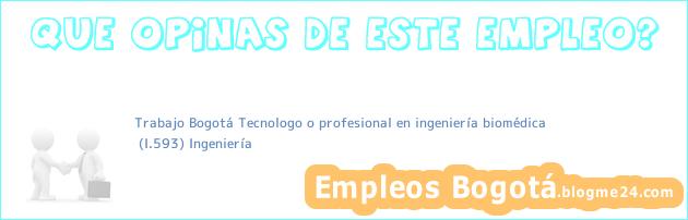 Trabajo Bogotá Tecnologo o profesional en ingeniería biomédica | (I.593) Ingeniería