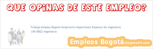 Trabajo Empleo Bogotá Arquitecto Importante Empresa de Ingeniería | (IK-082) Ingeniería