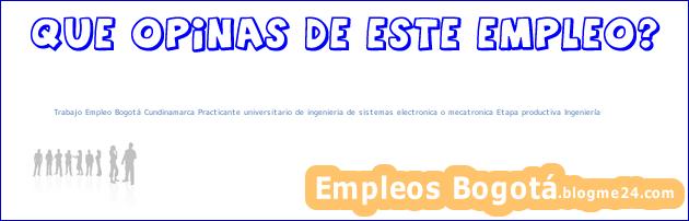 Trabajo Empleo Bogotá Cundinamarca Practicante universitario de ingenieria de sistemas electronica o mecatronica Etapa productiva Ingeniería