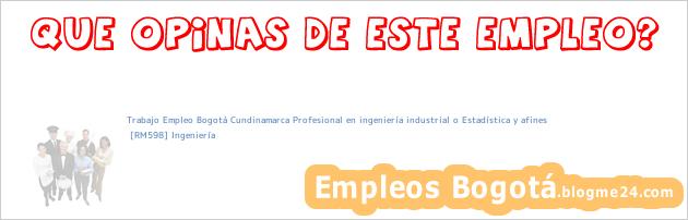 Trabajo Empleo Bogotá Cundinamarca Profesional en ingeniería industrial o Estadística y afines | [RM598] Ingeniería