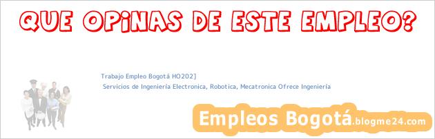 Trabajo Empleo Bogotá HO202] | Servicios de Ingeniería Electronica, Robotica, Mecatronica Ofrece Ingeniería