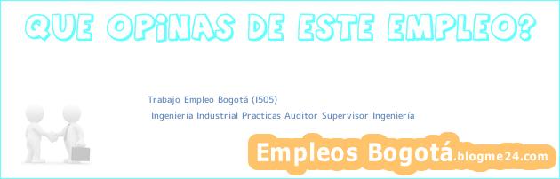 Trabajo Empleo Bogotá (I505) | Ingeniería Industrial Practicas Auditor Supervisor Ingeniería