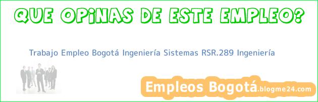 Trabajo Empleo Bogotá Ingeniería Sistemas RSR.289 Ingeniería