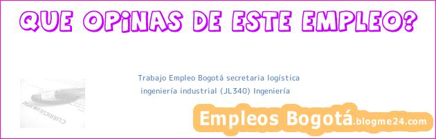 Trabajo Empleo Bogotá secretaria logística | ingeniería industrial (JL340) Ingeniería