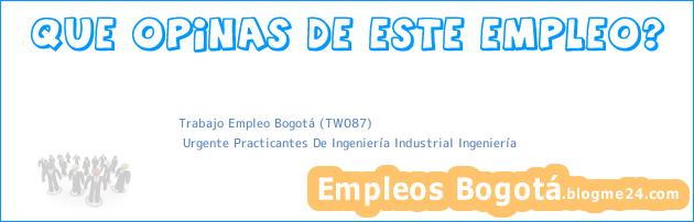 Trabajo Empleo Bogotá (TW087) | Urgente Practicantes De Ingeniería Industrial Ingeniería