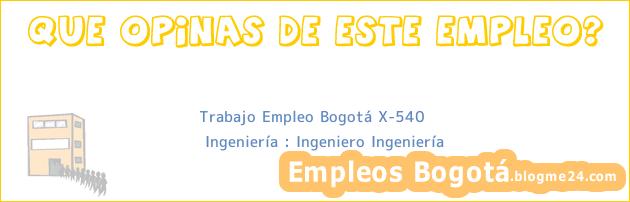 Trabajo Empleo Bogotá X-540 | Ingeniería : Ingeniero Ingeniería